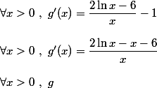 \forall x>0~,~g'(x)=\dfrac{2\ln x-6}{x}-1 \\  \\ \forall x>0~,~g'(x)=\dfrac{2\ln x-x-6}{x} \\  \\ \forall x>0~,~g